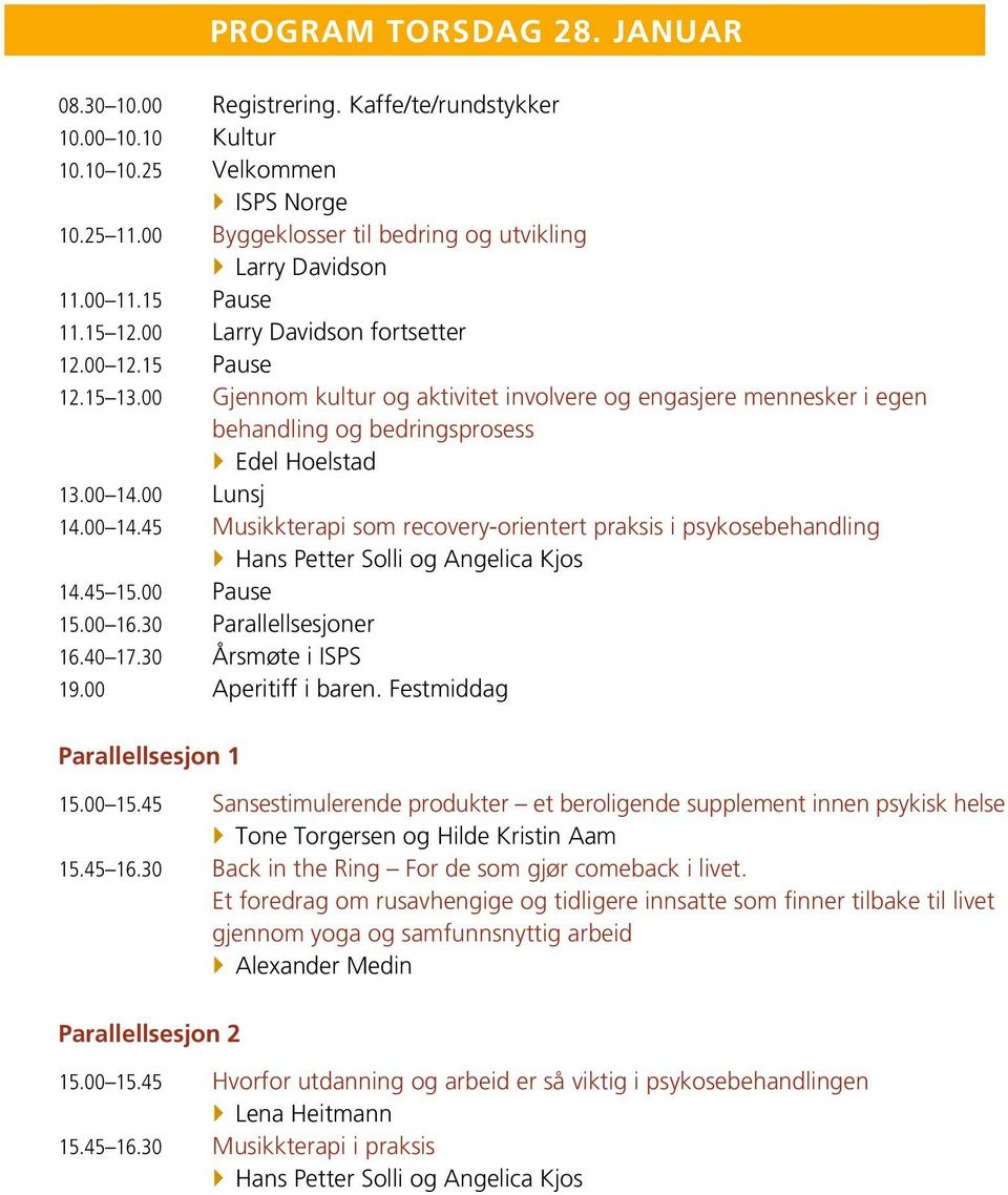 00 14.00 Lunsj 14.00 14.45 Musikkterapi som recovery-orientert praksis i psykosebehandling } Hans Petter Solli og Angelica Kjos 14.45 15.00 Pause 15.00 16.30 Parallellsesjoner 16.40 17.