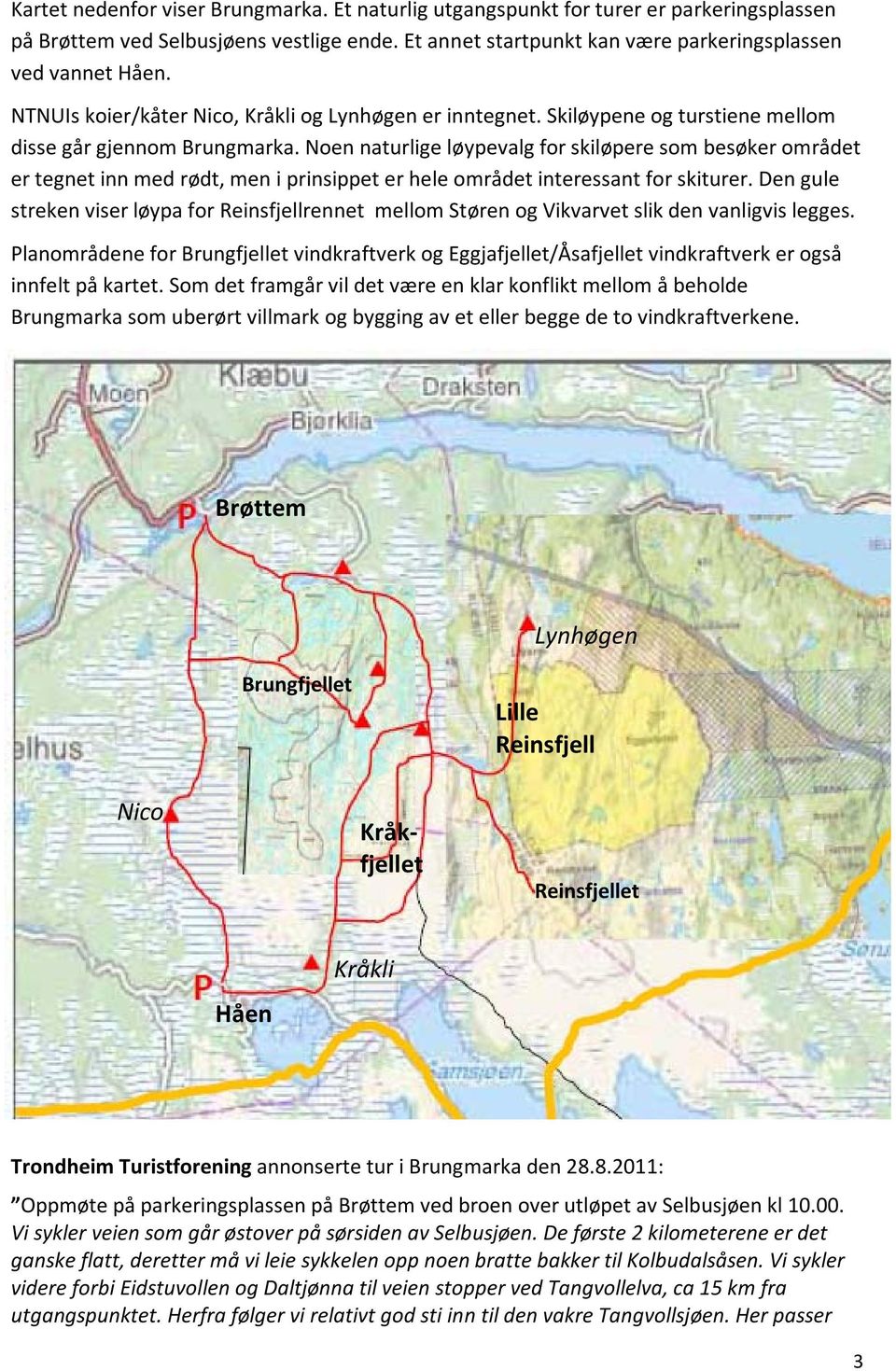 Noen naturlige løypevalg for skiløpere som besøker området er tegnet inn med rødt, men i prinsippet er hele området interessant for skiturer.