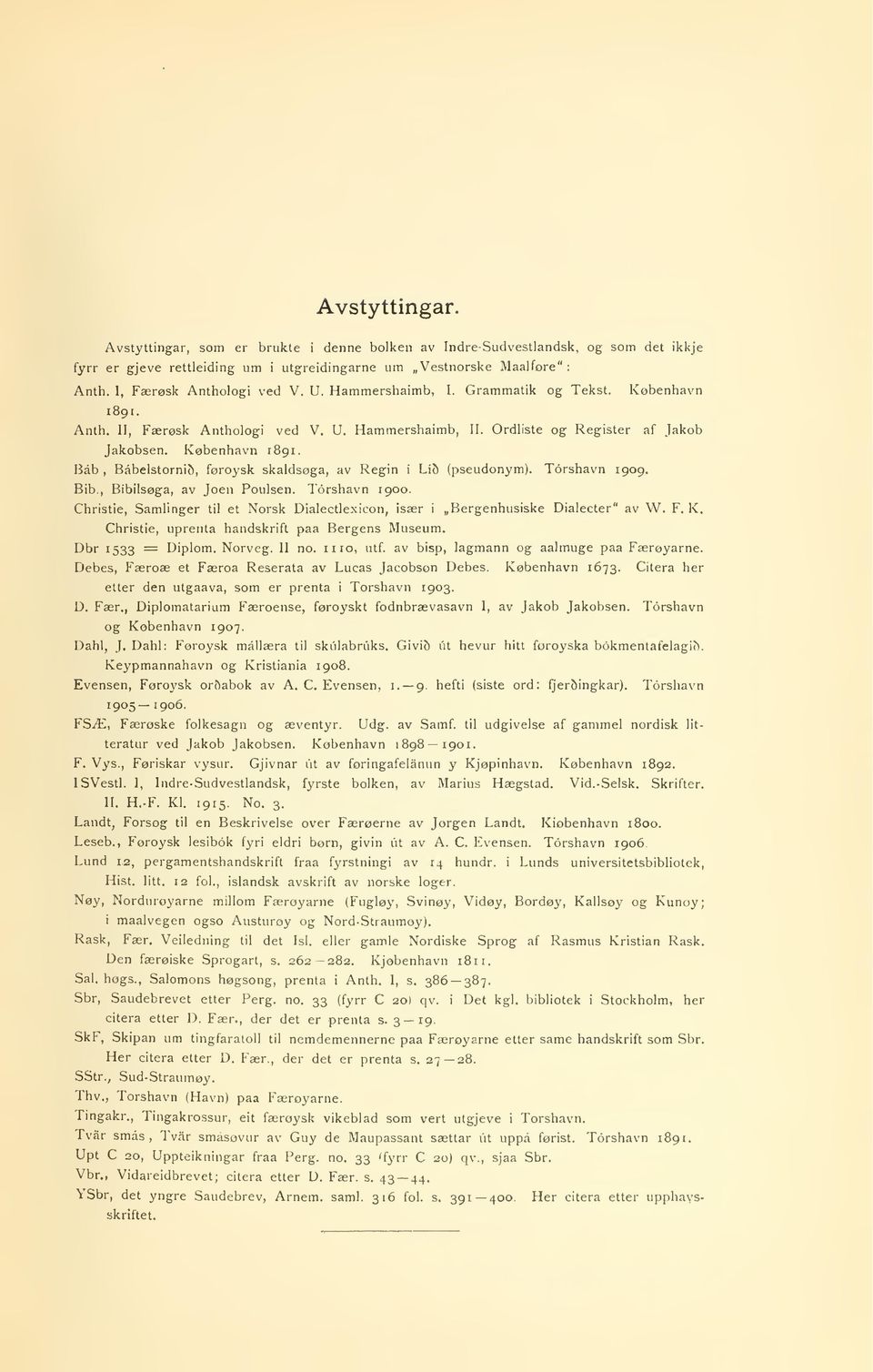 Torshavn 1909. Bib., Bibilsøga, av Joen Poulsen. Torshavn 1900. Christie, Samlinger til et Norsk Dialectlexicon, især i Bergenhusiske Christie, uprenta handskrift paa Bergens Museum. Dialecter" av W.