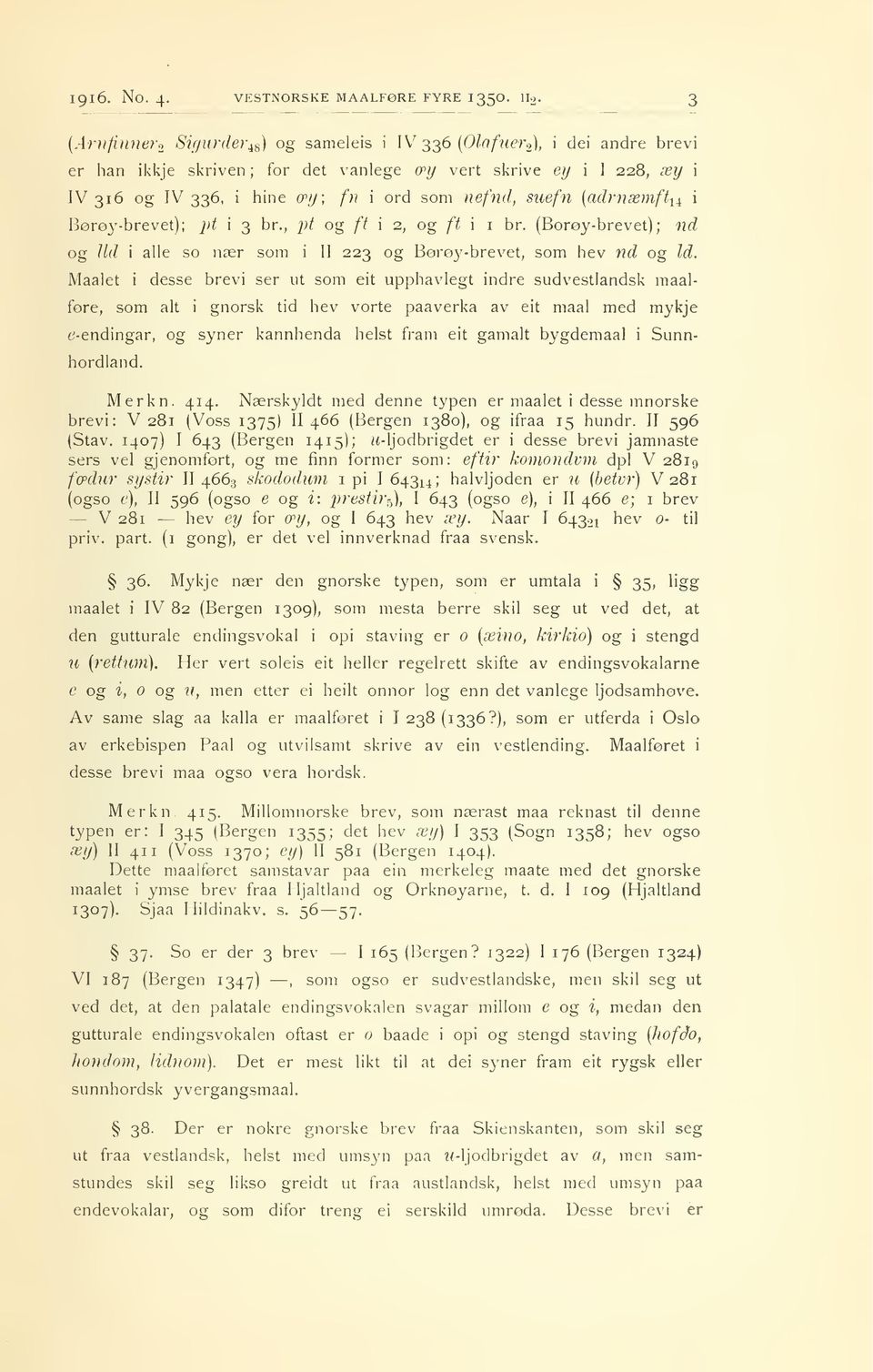 suefn {adrnæmffu i Børøy-brevet); ])t i 3 br., j^f og ft i 2, og ft i i br. (Borøy-brevet) ; nd og Ud i alle so nær som i II 223 og Børøy-brevet, som hev nd og Id.