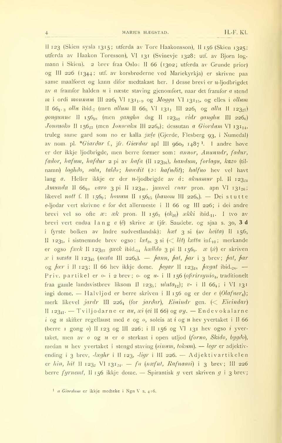 I desse brevi er tt-ljodbrigdet av a framfor halden u i næste staving gjenomfert, naar det framfor a stend m i ordi niommm III 2261 VI 1311.;, og Alogr/ii VI 1311.-,, og elles i ollum II 661.