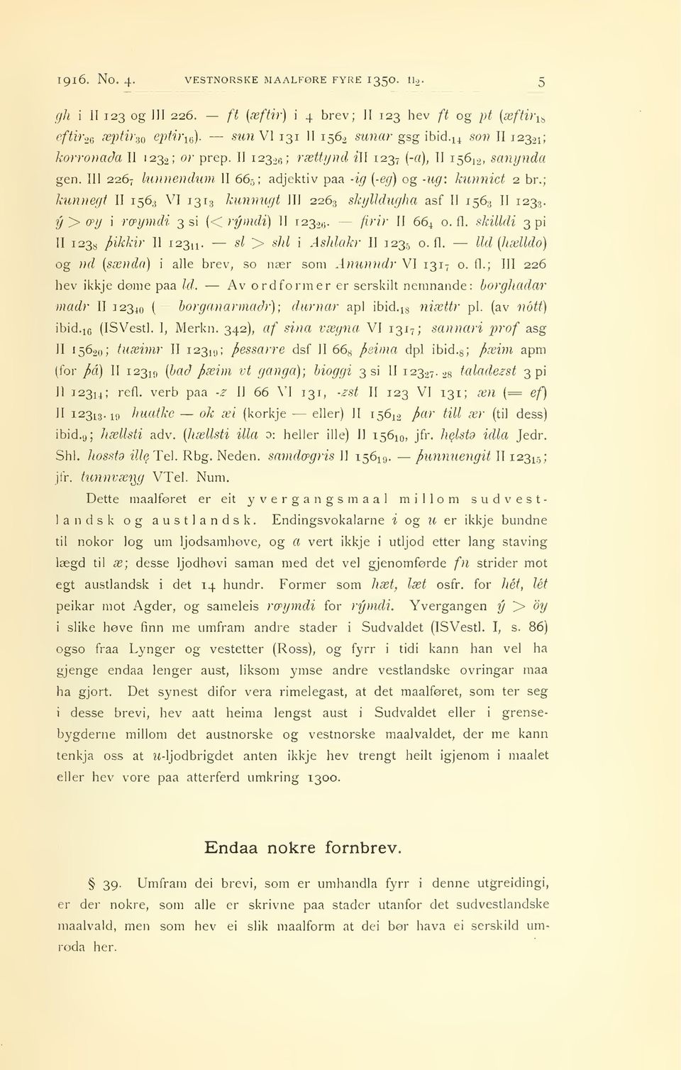 ; kunnegt II 1563 VI 13x3 kunnugt III 2263 skylldugha asf II 1563 II 1233. y y- cpy ræymdi \ 3 si (< rymdi) II 123.2,1. firir II 66^ o. fl. skilldi 3 pi II 1238 pikkir II 12311.