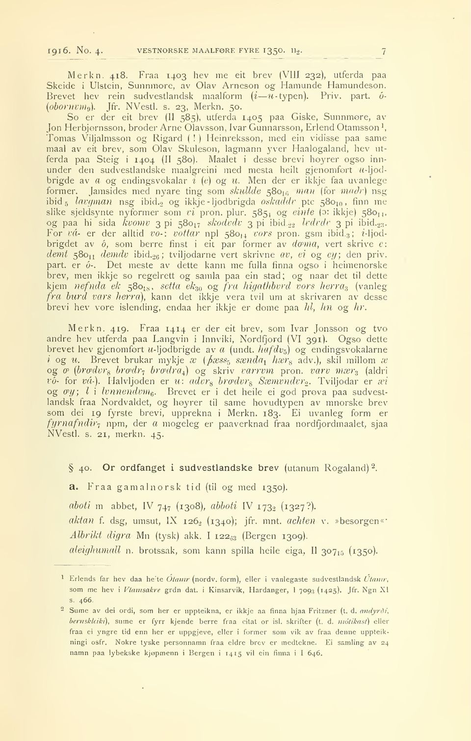 So er der eit brev (II 585), utferda 1405 paa Giske, Sunnmøre, av Jon Herbjornsson, broder Arne Olavsson, Ivar Gunnarsson, Erlend Otamsson^ Tomas Viljalmsson og Rigard (!