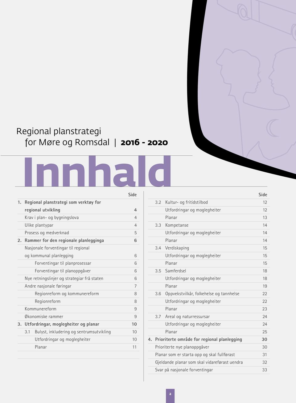 Rammer for den regionale planlegginga 6 Nasjonale forventingar til regional og kommunal planlegging 6 Forventingar til planprosessar 6 Forventingar til planoppgåver 6 Nye retningslinjer og strategiar