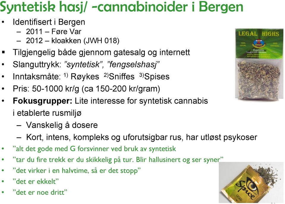 syntetisk cannabis i etablerte rusmiljø Vanskelig å dosere Kort, intens, kompleks og uforutsigbar rus, har utløst psykoser alt det gode med G forsvinner ved