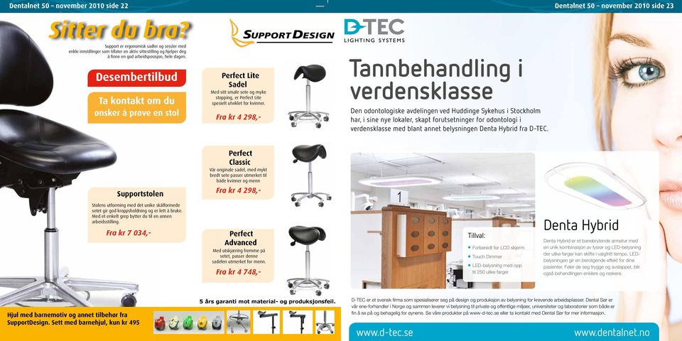 ved og velge en ergonomisk riktig stol fra Support Design Desembertilbud Ta kontakt om du ønsker å prøve en stol Perfect Lite Sadel Med sitt smale sete og myke stopping, er Perfect Lite spesielt