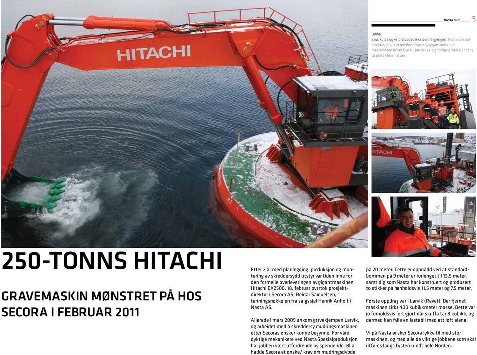 250-tonns hitachi gravemaskin mønstret på hos secora i februar 2011 Etter 2 år med planlegging, produksjon og montering av skreddersydd utstyr var tiden inne for den formelle overleveringen av