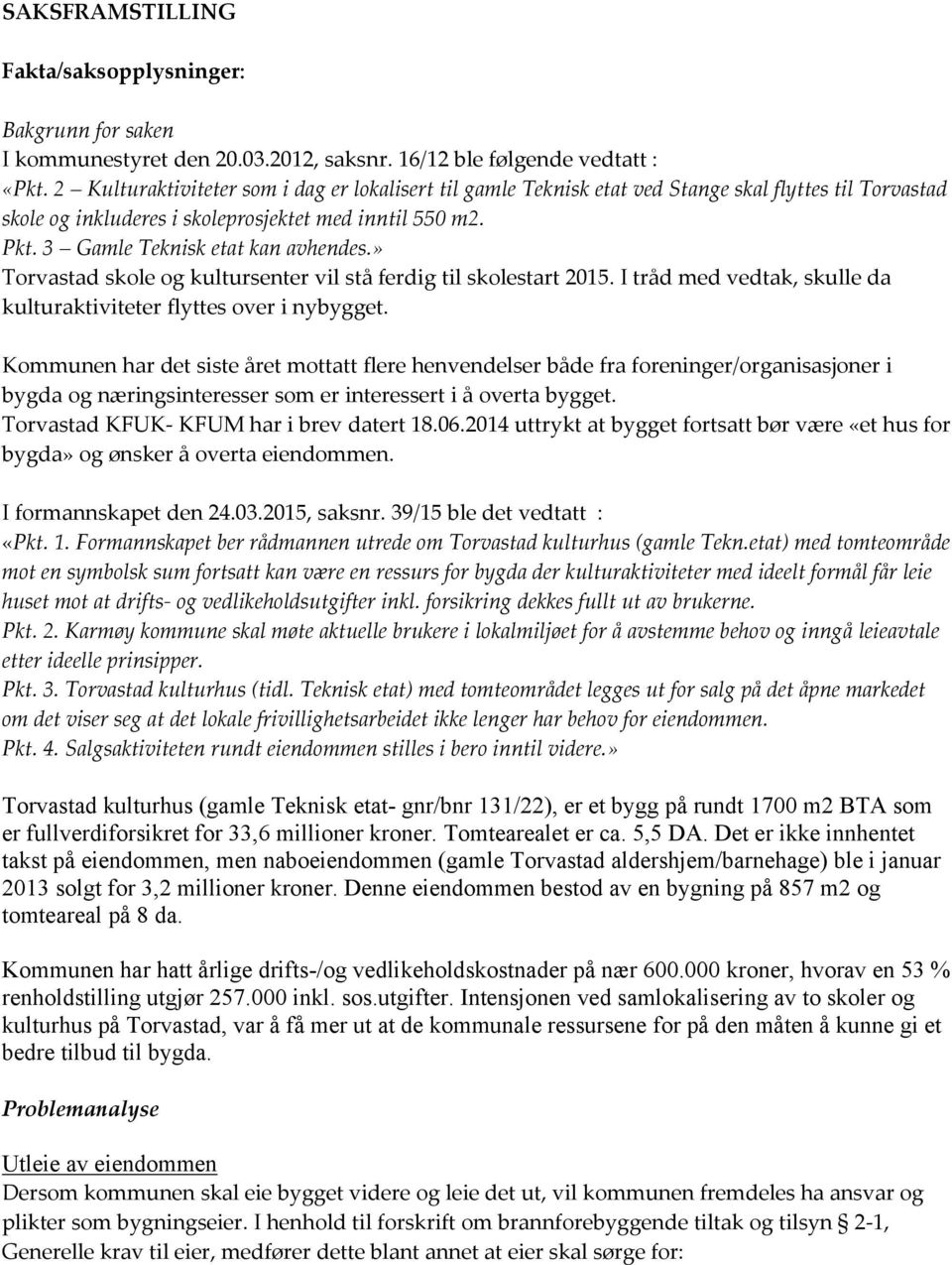 3 Gamle Teknisk etat kan avhendes.» Torvastad skole og kultursenter vil stå ferdig til skolestart 2015. I tråd med vedtak, skulle da kulturaktiviteter flyttes over i nybygget.