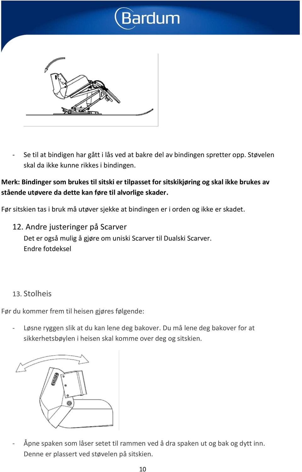 Før sitskien tas i bruk må utøver sjekke at bindingen er i orden og ikke er skadet. 12. Andre justeringer på Scarver Det er også mulig å gjøre om uniski Scarver til Dualski Scarver.