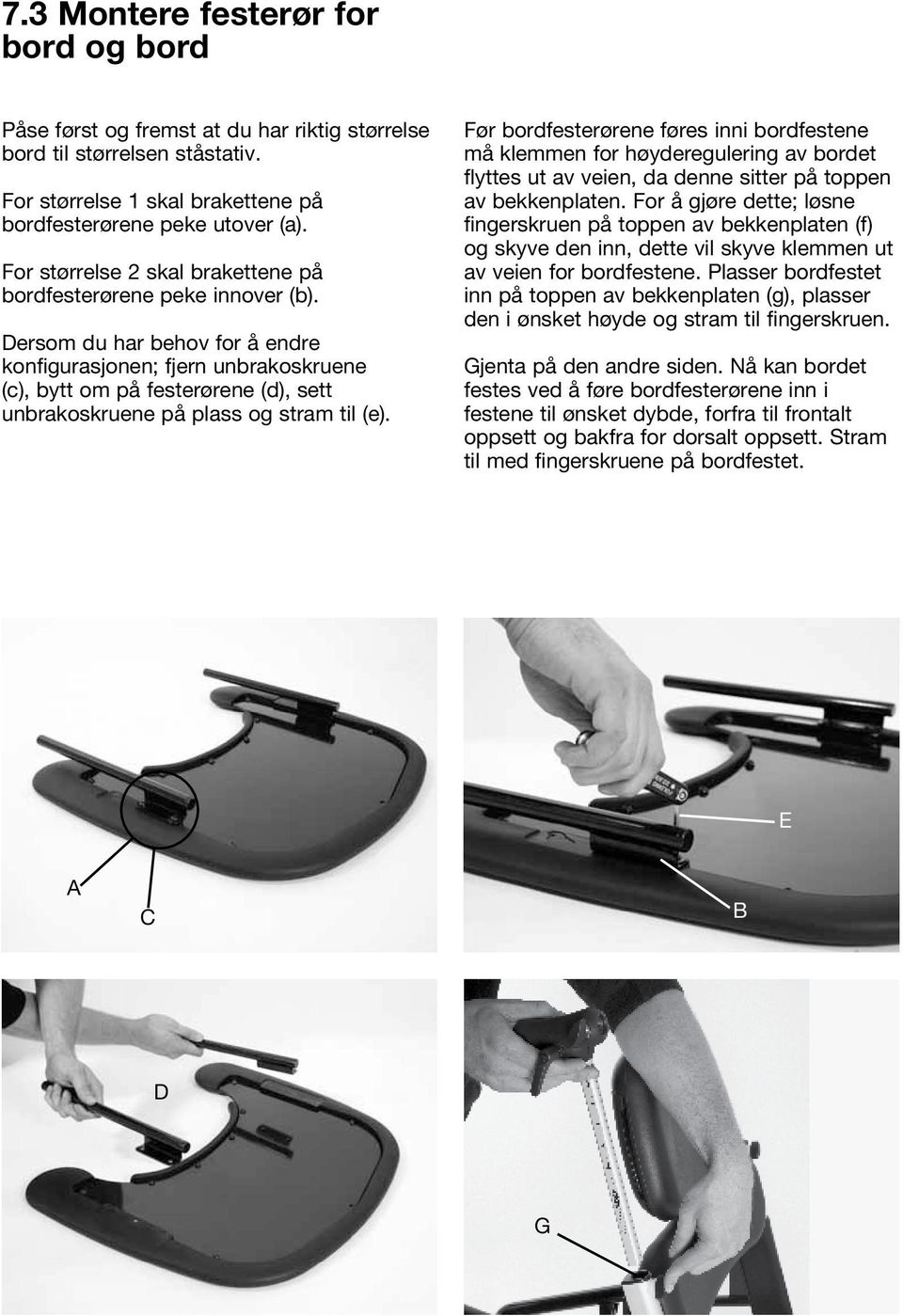 Dersom du har behov for å endre konfigurasjonen; fjern unbrakoskruene (c), bytt om på festerørene (d), sett unbrakoskruene på plass og stram til (e).