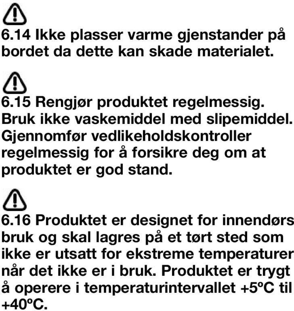 Gjennomfør vedlikeholdskontroller regelmessig for å forsikre deg om at produktet er god stand. 6.