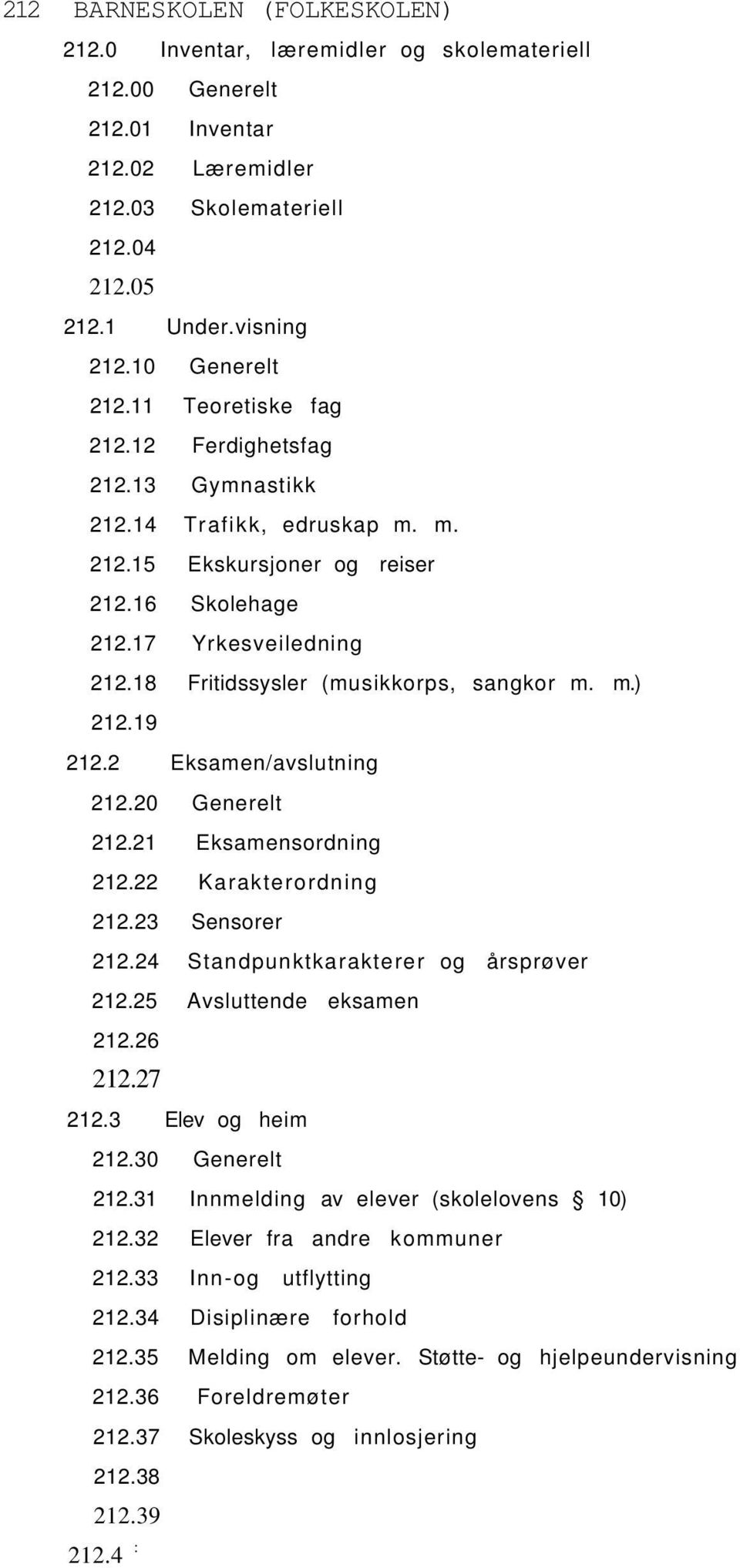 18 Fritidssysler (musikkorps, sangkor m. m.) 212.19 212.2 Eksamen/avslutning 212.20 Generelt 212.21 Eksamensordning 212.22 Karakterordning 212.23 Sensorer 212.24 Standpunktkarakterer og årsprøver 212.