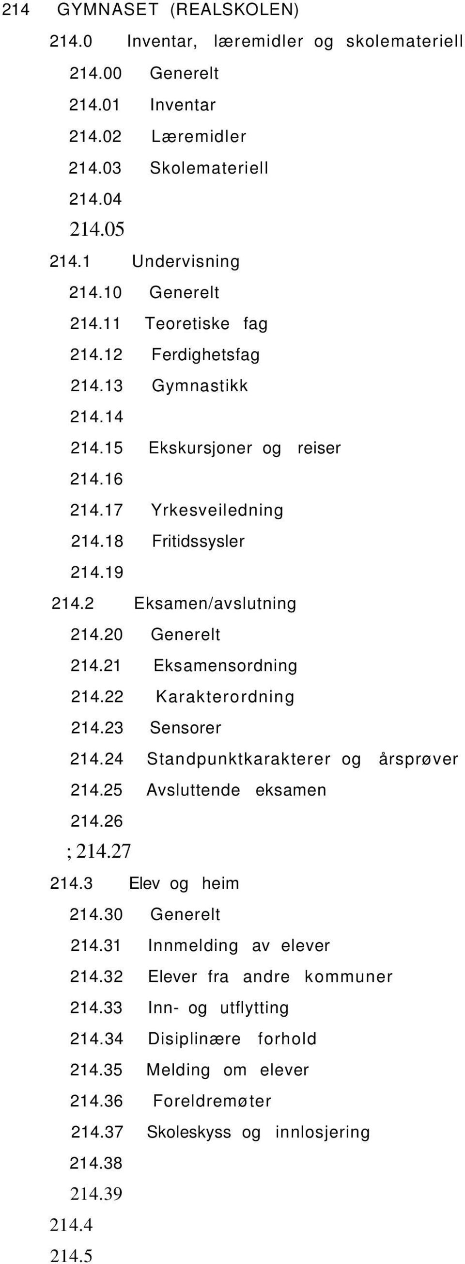 21 Eksamensordning 214.22 Karakterordning 214.23 Sensorer 214.24 Standpunktkarakterer og årsprøver 214.25 Avsluttende eksamen 214.26 ; 214.27 214.3 Elev og heim 214.30 Generelt 214.