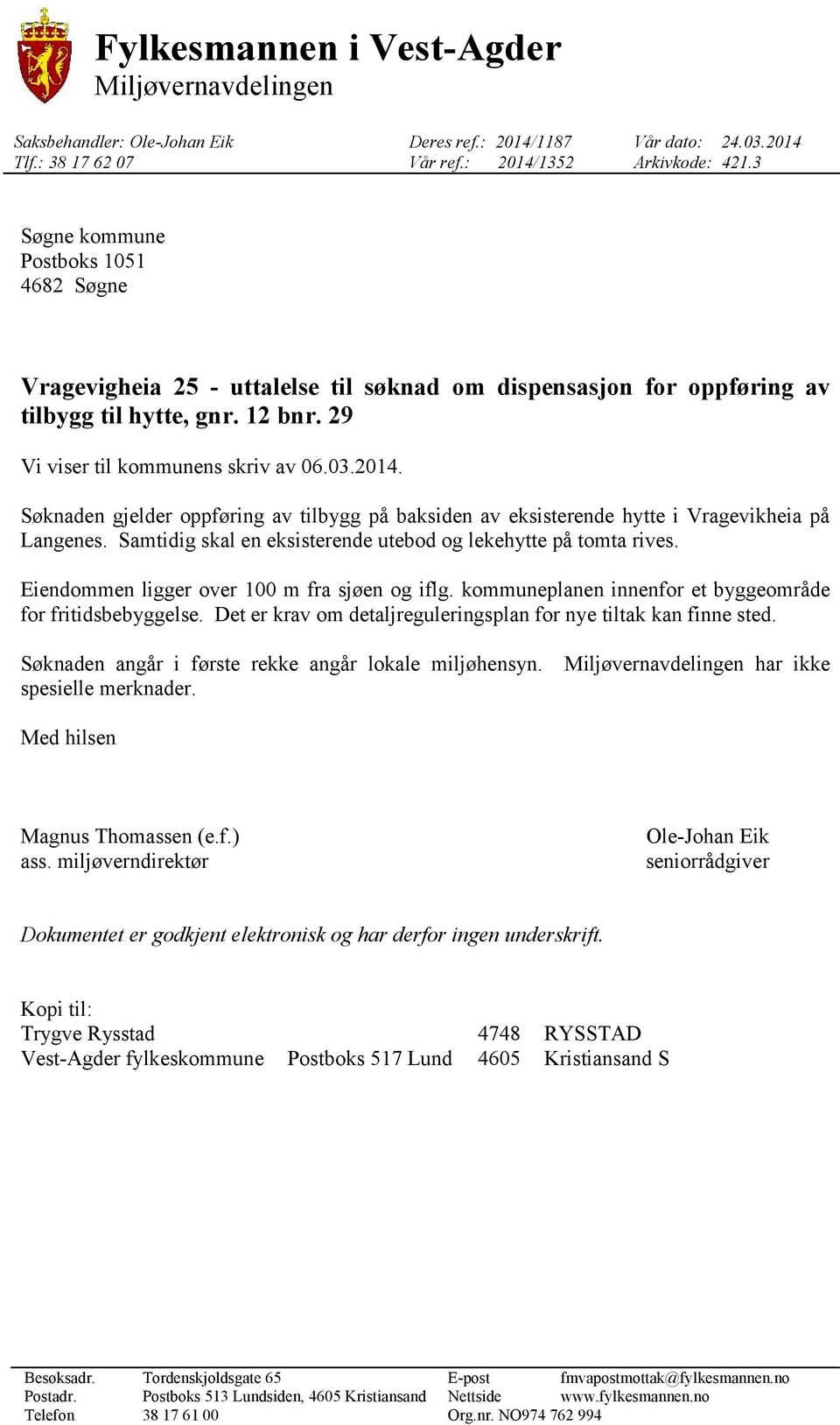 Søknaden gjelder oppføring av tilbygg på baksiden av eksisterende hytte i Vragevikheia på Langenes. Samtidig skal en eksisterende utebod og lekehytte på tomta rives.