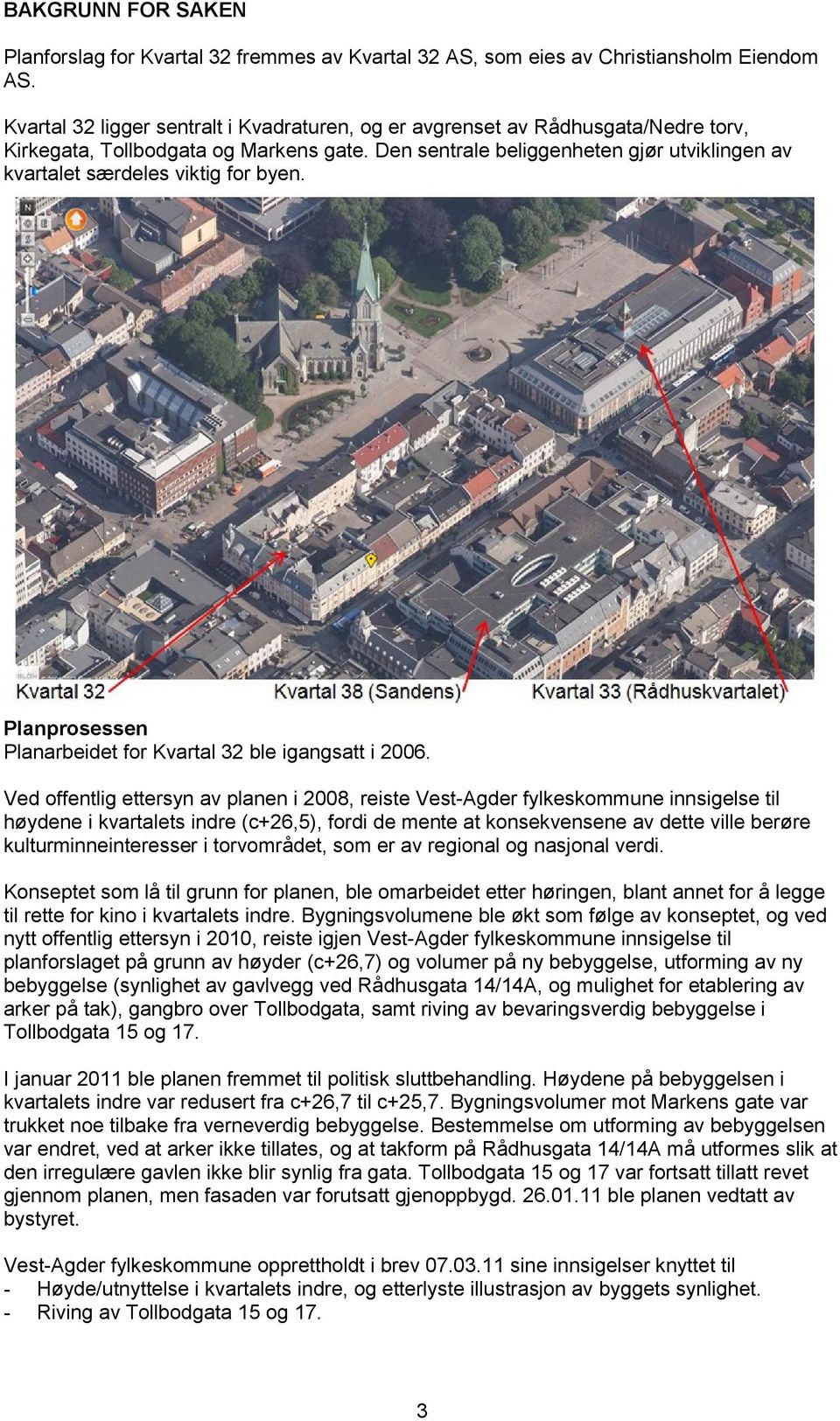 Den sentrale beliggenheten gjør utviklingen av kvartalet særdeles viktig for byen. Planprosessen Planarbeidet for Kvartal 32 ble igangsatt i 2006.