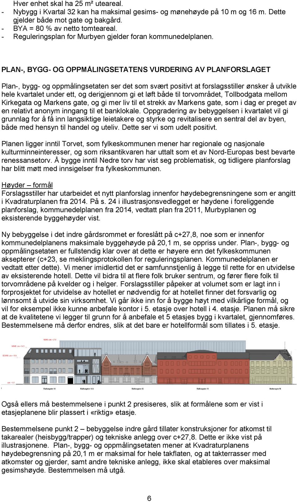 PLAN-, BYGG- OG OPPMÅLINGSETATENS VURDERING AV PLANFORSLAGET Plan-, bygg- og oppmålingsetaten ser det som svært positivt at forslagsstiller ønsker å utvikle hele kvartalet under ett, og derigjennom