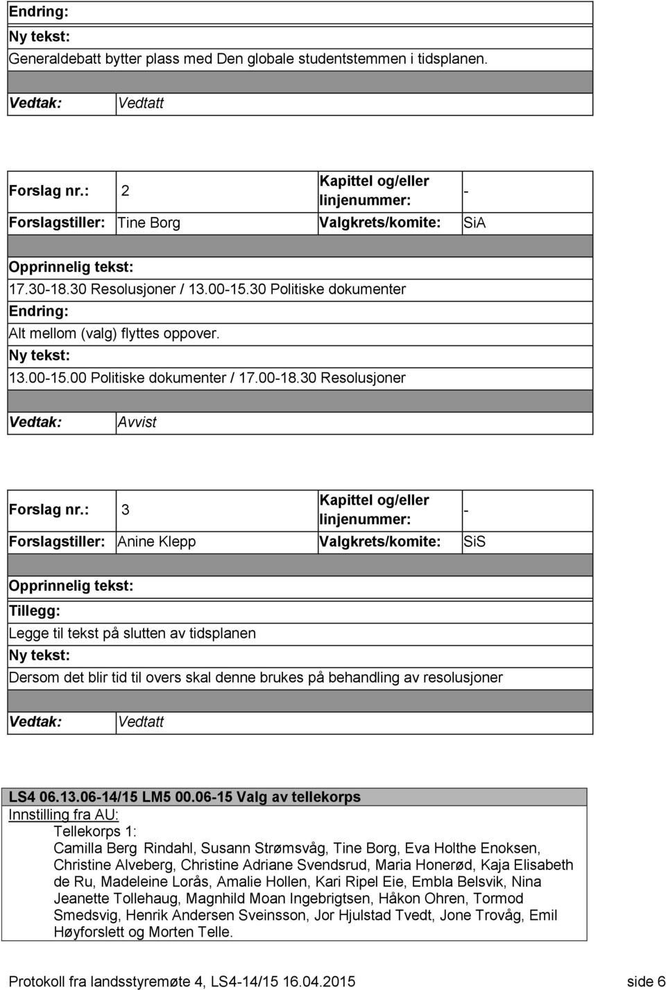 30 Politiske dokumenter Endring: Alt mellom (valg) flyttes oppover. Ny tekst: 13.00-15.00 Politiske dokumenter / 17.00-18.30 Resolusjoner Vedtak: Avvist Forslag nr.