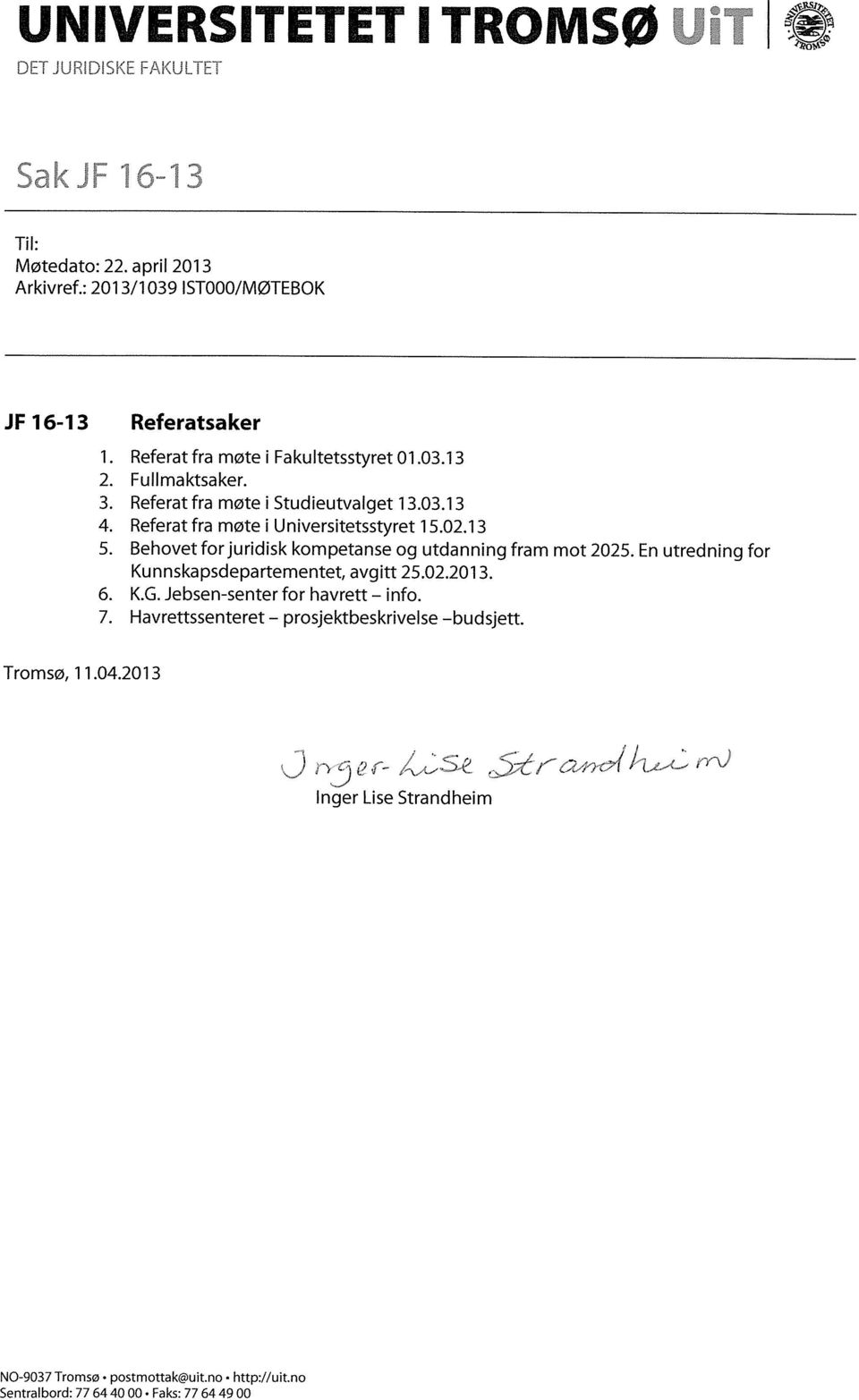 Behovet for juridisk kompetanse og utdanning fram mot 2025. En utredning for Ku nnskapsdepartementet, avgitt 25.02.2013. 6. K.G. Jebsen-senter for havrett info. 7.