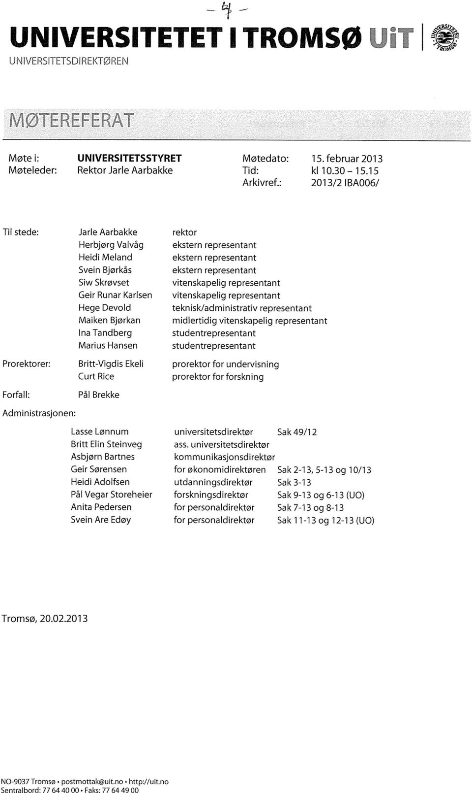 Marius Hansen Britt-Vigdis Ekeli Curt Rice Pål Brekke Lasse Lønnum Britt Elin Steinveg Asbjørn Bartnes Geir Sørensen Heidi Adolfsen Pål Vegar Storeheier Anita Pedersen Svein Are Edøy rektor ekstern