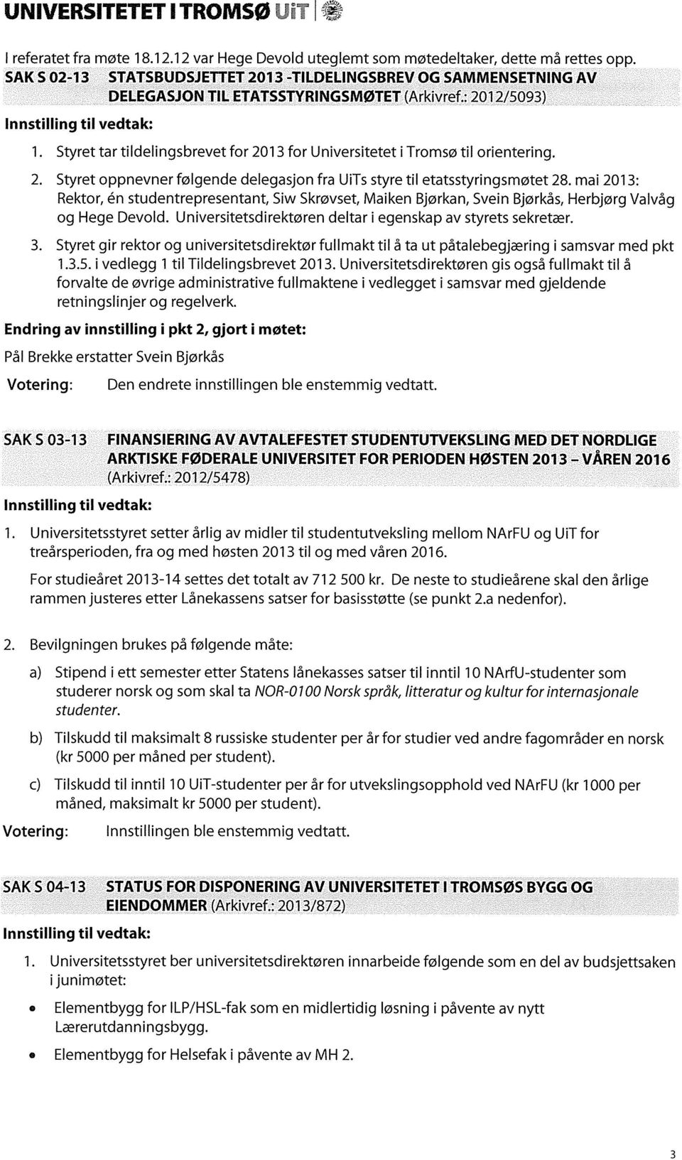 Styret tar tildelingsbrevet for 2013 for Universitetet i Tromsø til orientering. 2. Styret oppnevner følgende delegasjon fra UiTs styre til etatsstyringsmøtet 28.