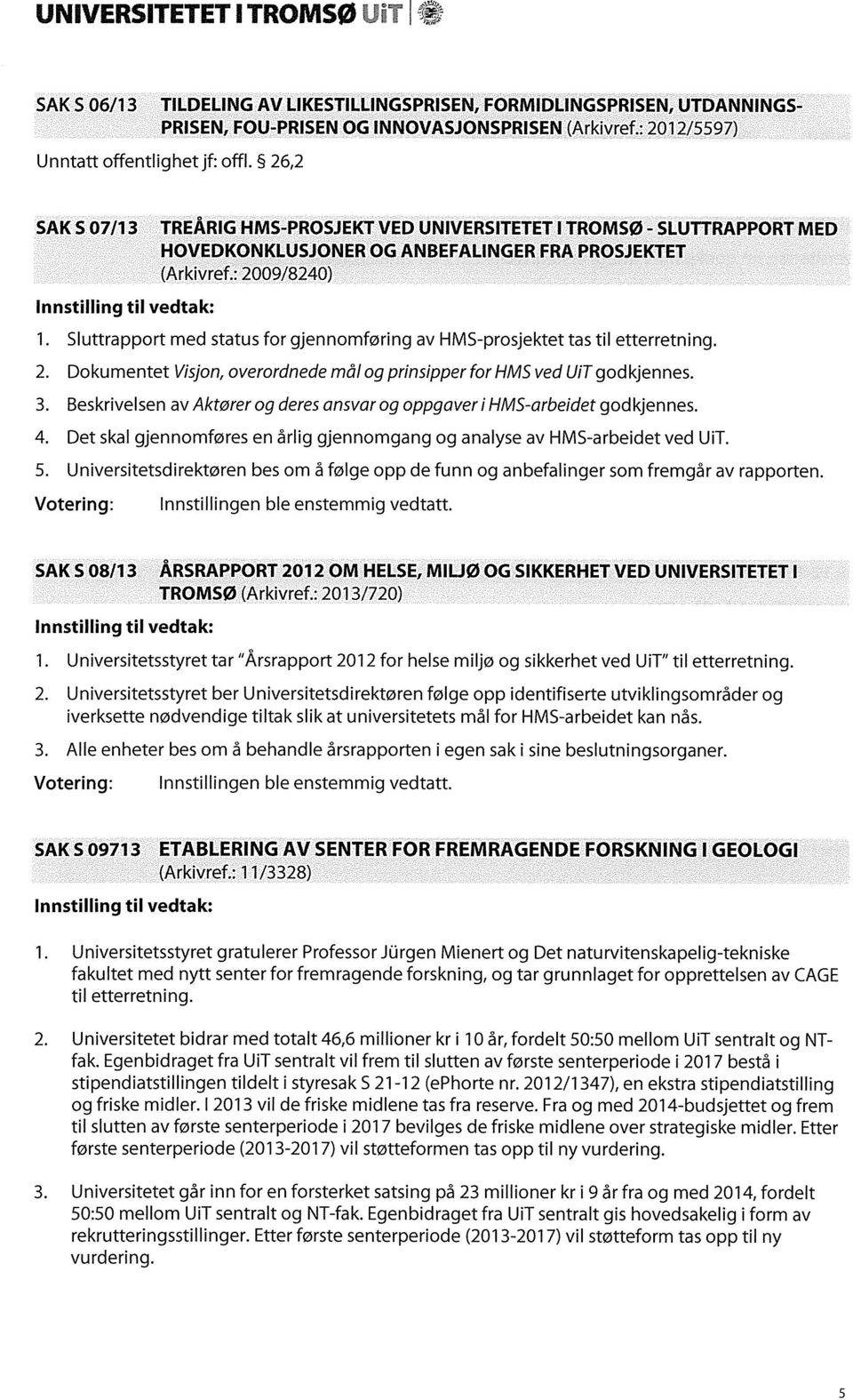 Sluttrapport med status for gjennomføring av HMS-prosjektet tas til etterretning. 2. Doku mentet Wsjon, overordnede mål og prinsipper for HMS ved UIT god kjennes. 3.