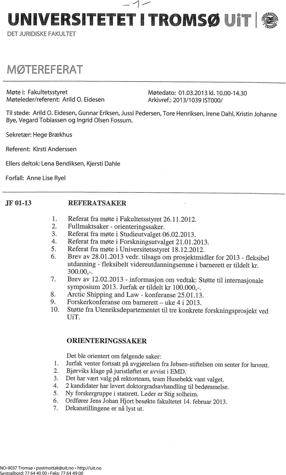 Sekretær: Hege Brækhus Referent: Kirsti Anderssen Ellers deltok: Lena Bendiksen, Kjersti Dahle Forfall: Anne Lise Ryel JF 01-13 REFERATSAKER 1. Referat fra møte i Fakultetsstyret 26