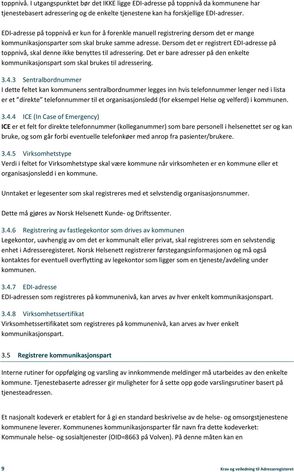 Dersom det er registrert EDI-adresse på toppnivå, skal denne ikke benyttes til adressering. Det er bare adresser på den enkelte kommunikasjonspart som skal brukes til adressering. 3.4.