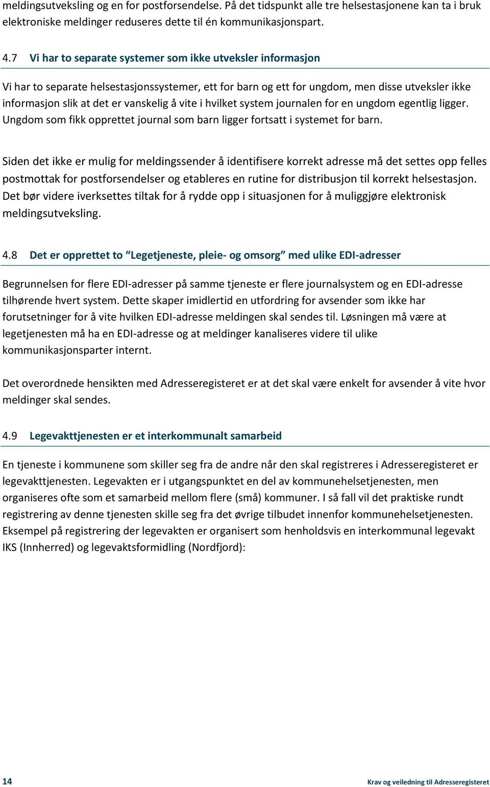 vite i hvilket system journalen for en ungdom egentlig ligger. Ungdom som fikk opprettet journal som barn ligger fortsatt i systemet for barn.