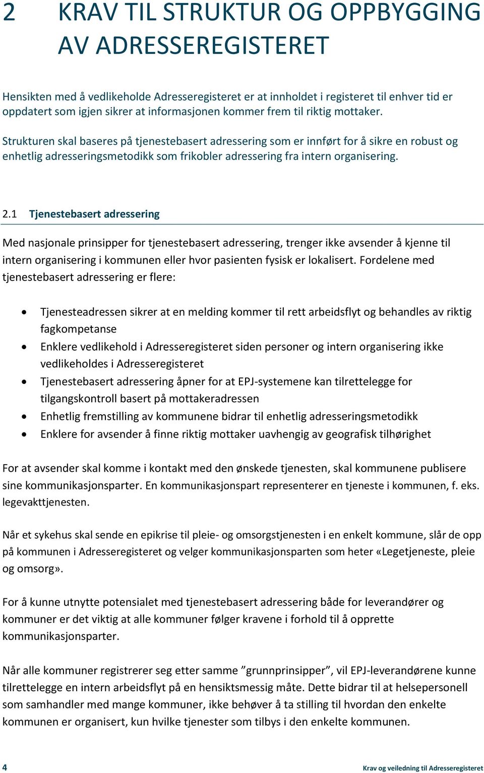 2.1 Tjenestebasert adressering Med nasjonale prinsipper for tjenestebasert adressering, trenger ikke avsender å kjenne til intern organisering i kommunen eller hvor pasienten fysisk er lokalisert.