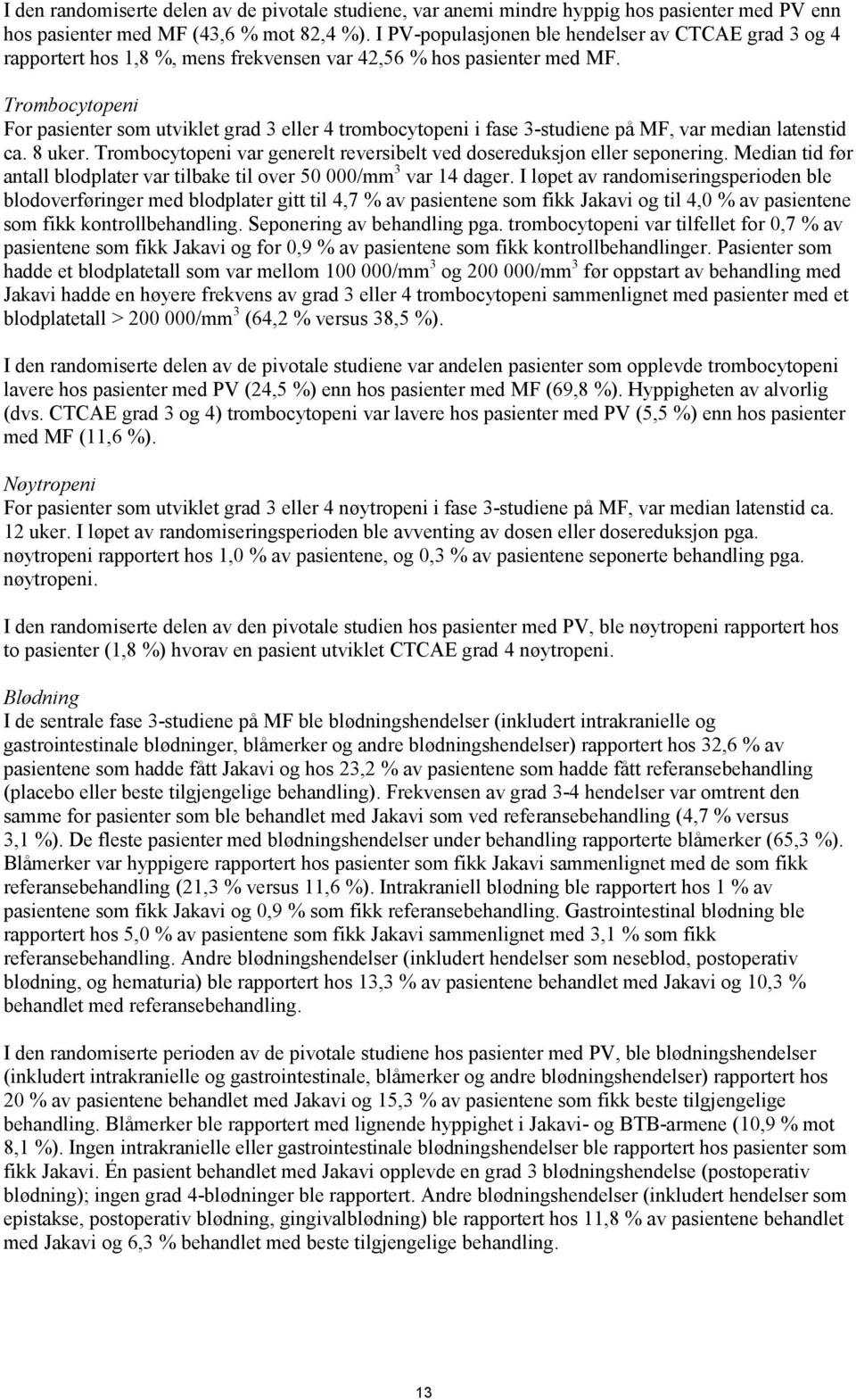 Trombocytopeni For pasienter som utviklet grad 3 eller 4 trombocytopeni i fase 3-studiene på MF, var median latenstid ca. 8 uker.