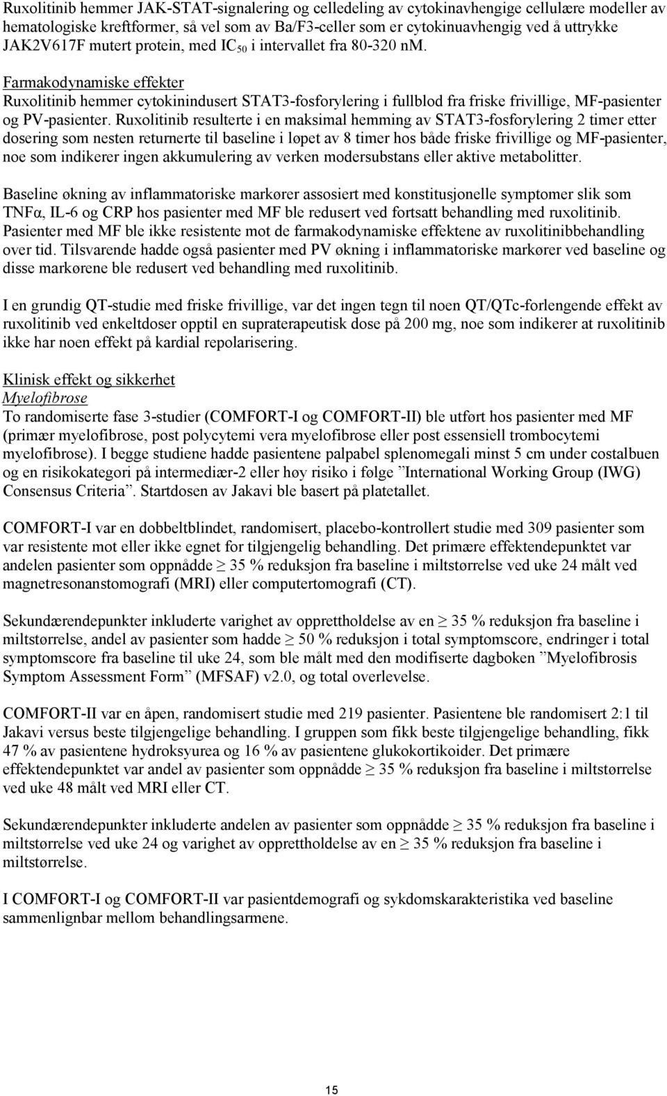 Ruxolitinib resulterte i en maksimal hemming av STAT3-fosforylering 2 timer etter dosering som nesten returnerte til baseline i løpet av 8 timer hos både friske frivillige og MF-pasienter, noe som