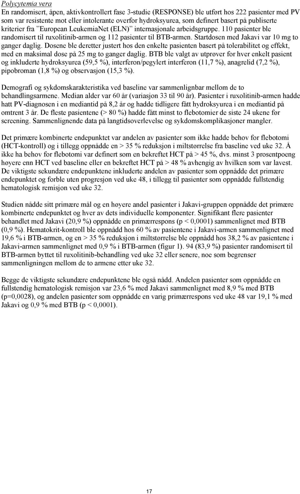 Startdosen med Jakavi var 10 mg to ganger daglig. Dosene ble deretter justert hos den enkelte pasienten basert på tolerabilitet og effekt, med en maksimal dose på 25 mg to ganger daglig.