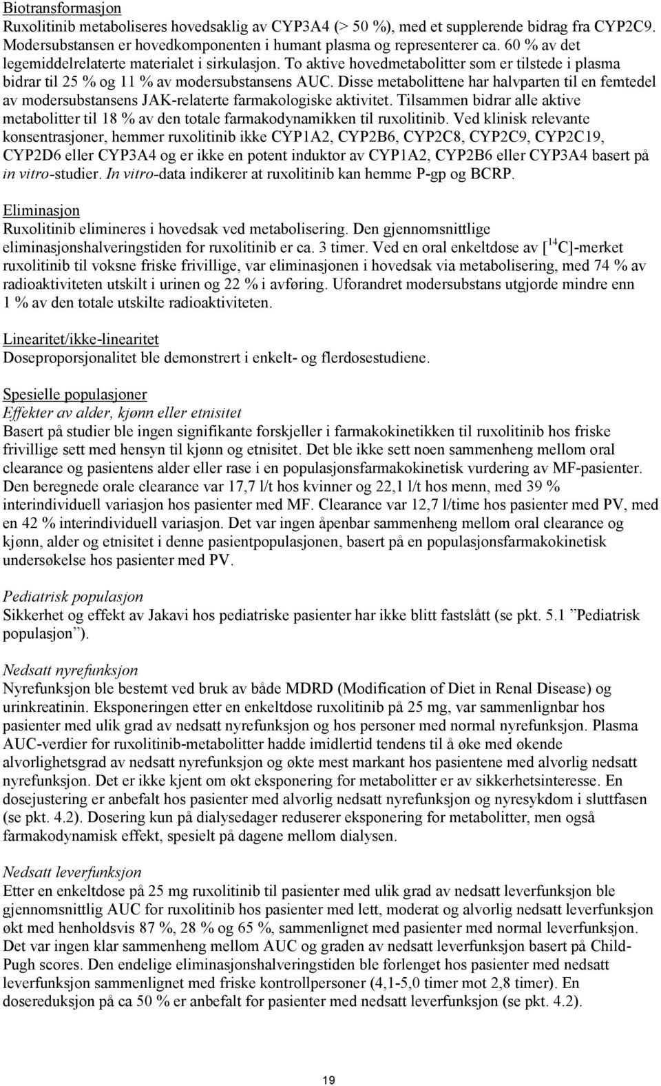 Disse metabolittene har halvparten til en femtedel av modersubstansens JAK-relaterte farmakologiske aktivitet.