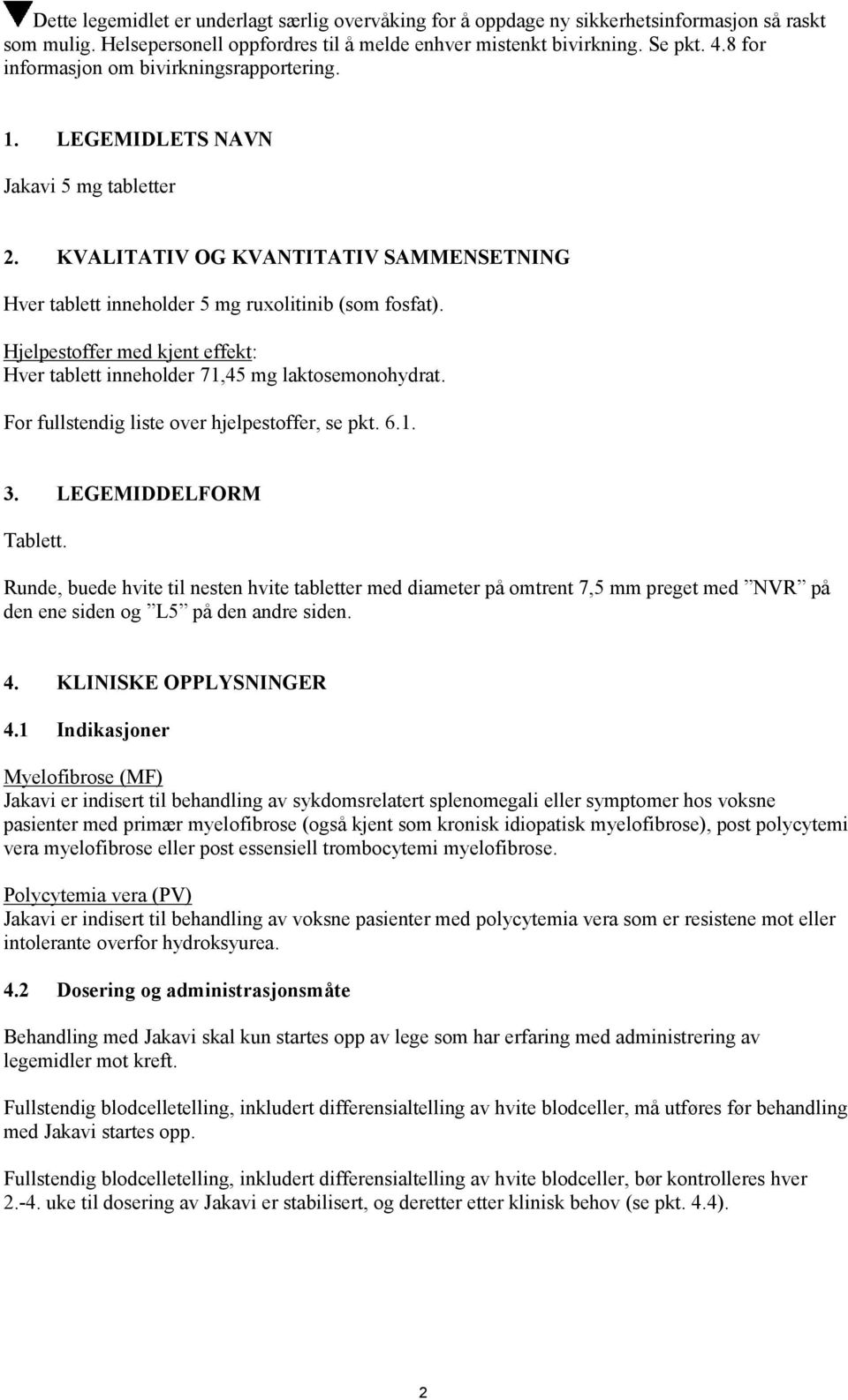 Hjelpestoffer med kjent effekt: Hver tablett inneholder 71,45 mg laktosemonohydrat. For fullstendig liste over hjelpestoffer, se pkt. 6.1. 3. LEGEMIDDELFORM Tablett.