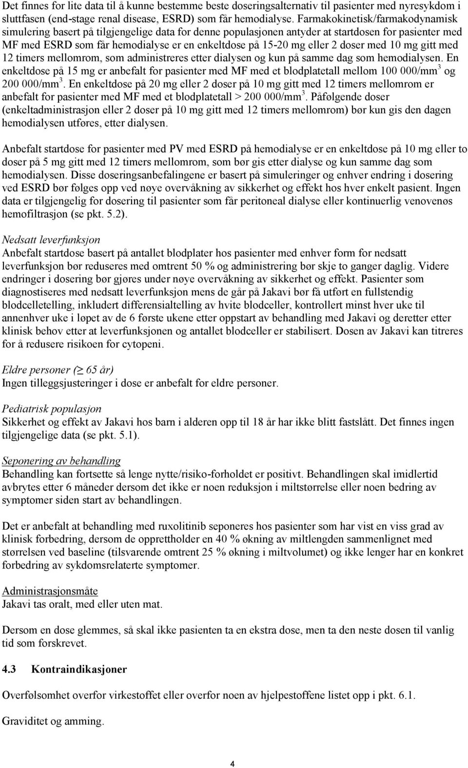 eller 2 doser med 10 mg gitt med 12 timers mellomrom, som administreres etter dialysen og kun på samme dag som hemodialysen.