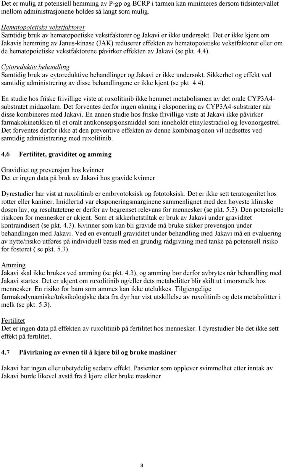 Det er ikke kjent om Jakavis hemming av Janus-kinase (JAK) reduserer effekten av hematopoietiske vekstfaktorer eller om de hematopoietiske vekstfaktorene påvirker effekten av Jakavi (se pkt. 4.4).