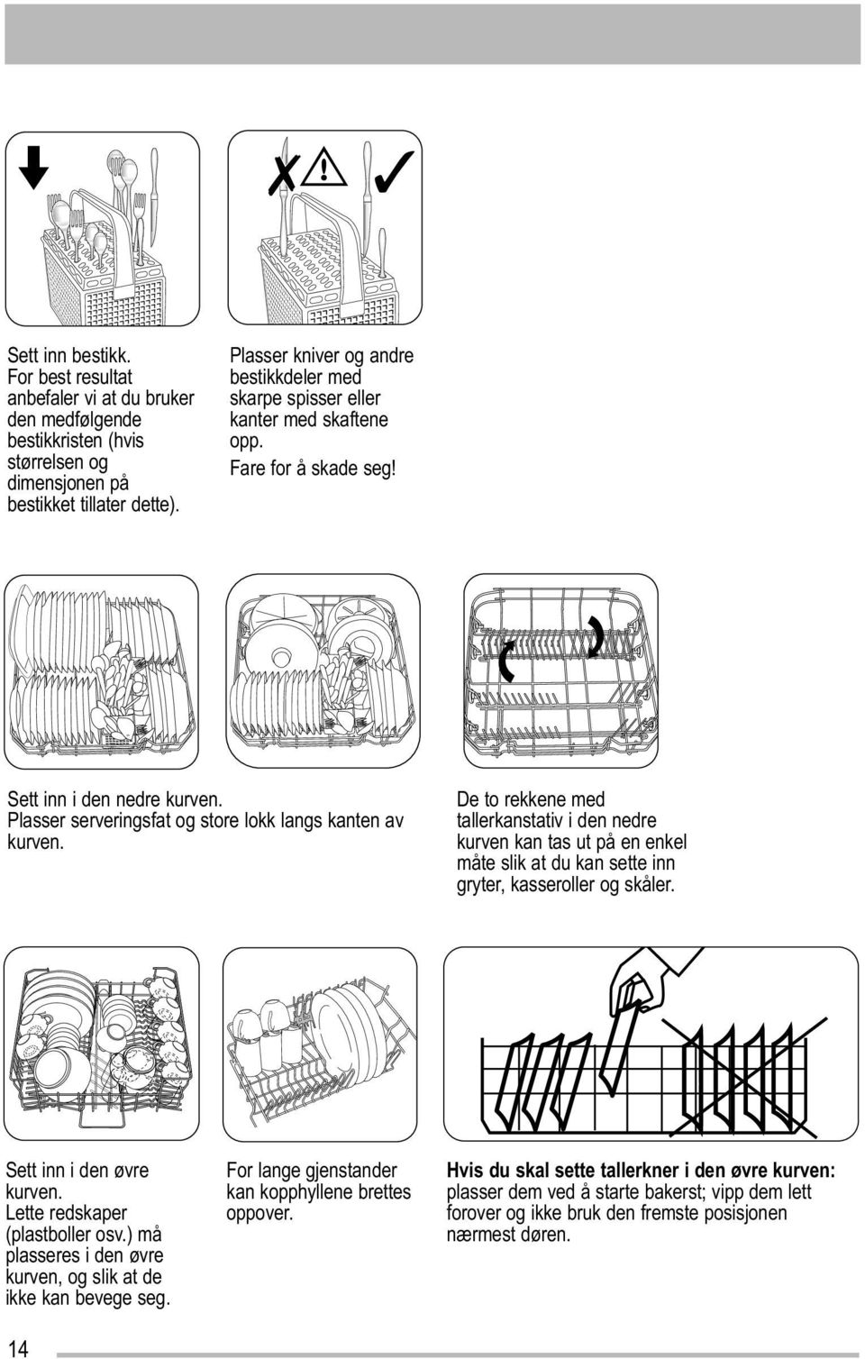 De to rekkene med tallerkanstativ i den nedre kurven kan tas ut på en enkel måte slik at du kan sette inn gryter, kasseroller og skåler. Sett inn i den øvre kurven. Lette redskaper (plastboller osv.