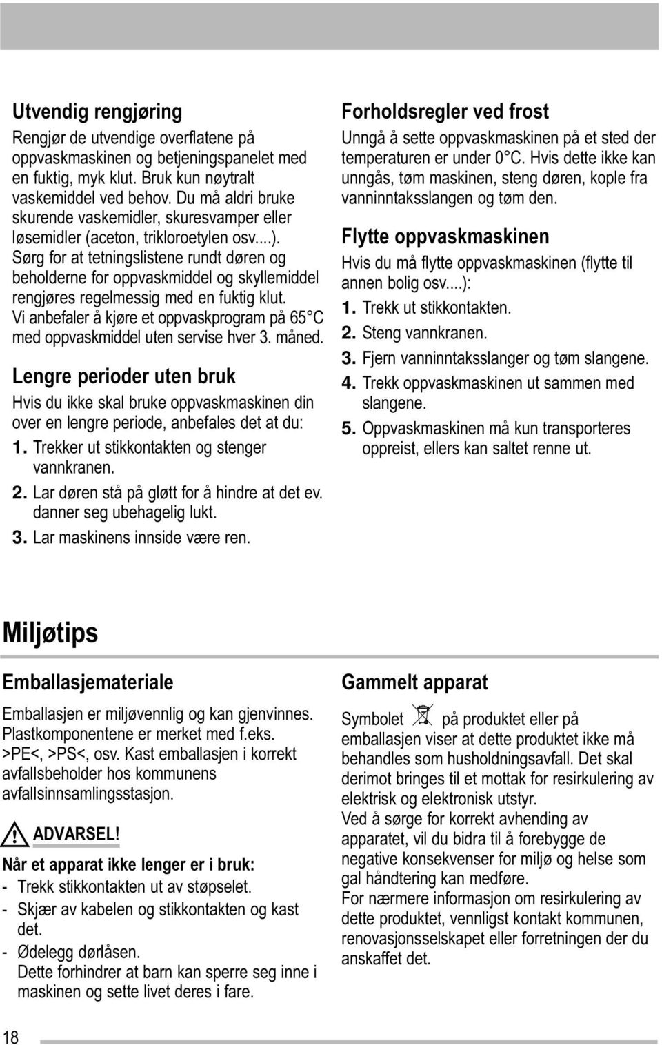 Sørg for at tetningslistene rundt døren og beholderne for oppvaskmiddel og skyllemiddel rengjøres regelmessig med en fuktig klut.