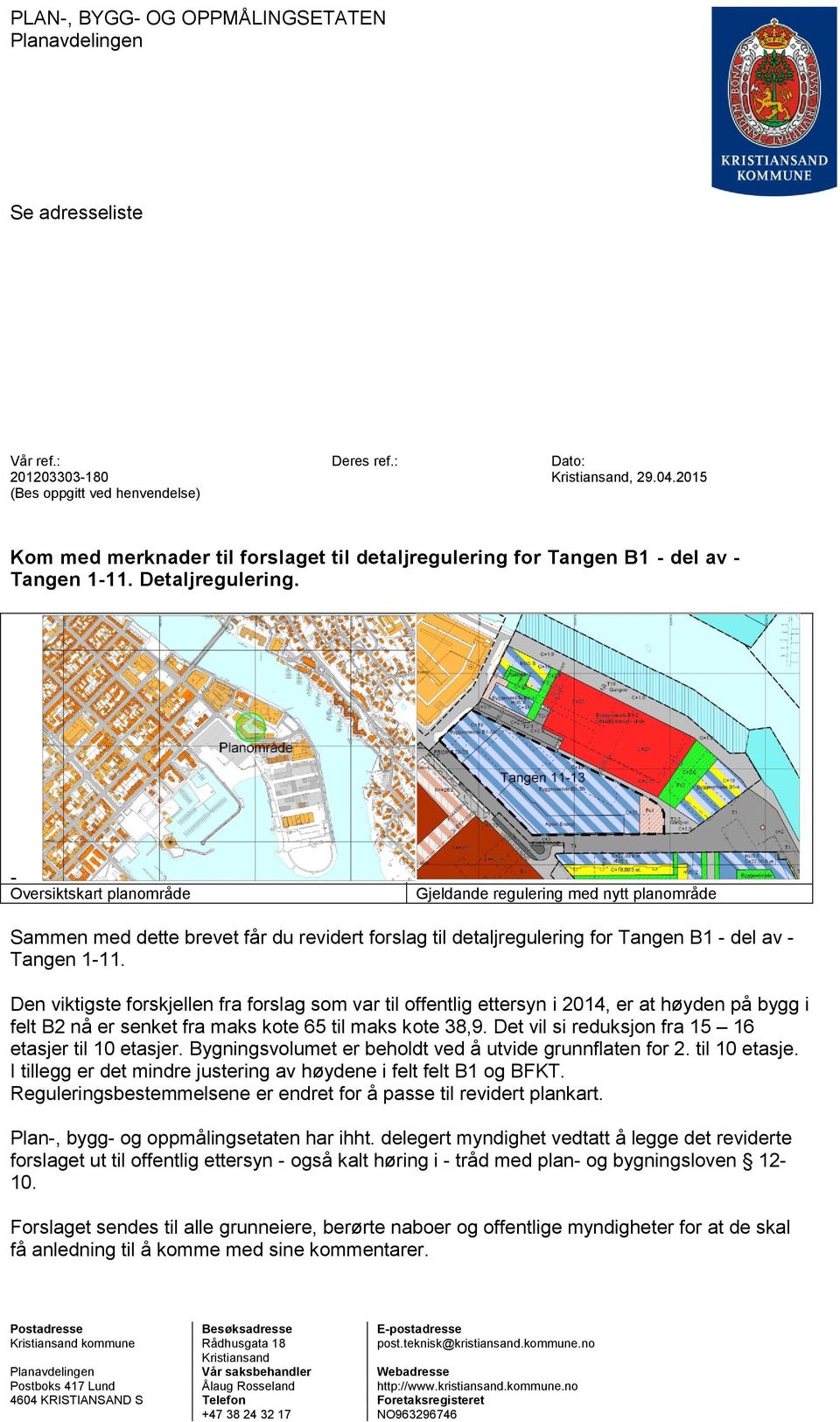 - Oversiktskart planområde Gjeldande regulering med nytt planområde Sammen med dette brevet får du revidert forslag til detaljregulering for Tangen B1 - del av - Tangen 1-11.