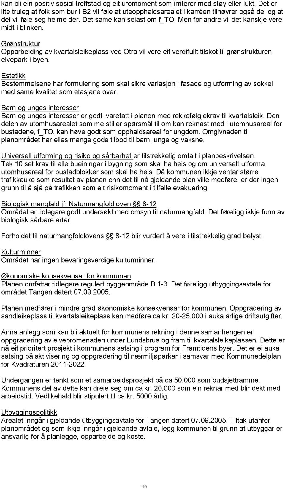 Men for andre vil det kanskje vere midt i blinken. Grønstruktur Opparbeiding av kvartalsleikeplass ved Otra vil vere eit verdifullt tilskot til grønstrukturen elvepark i byen.