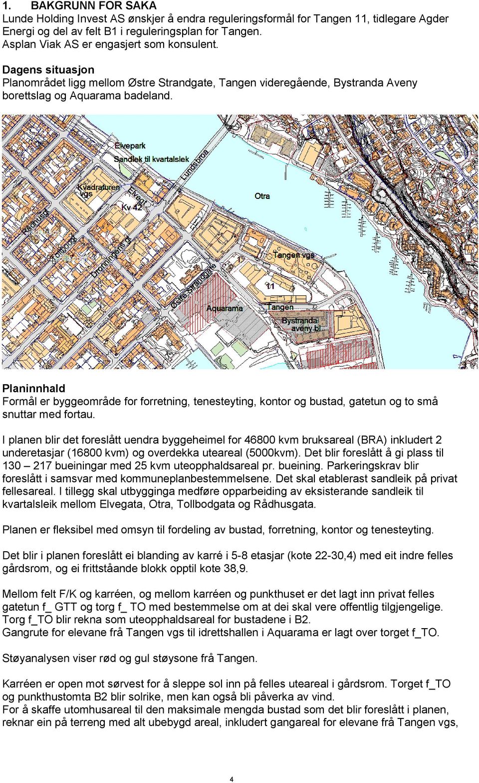 Planinnhald Formål er byggeområde for forretning, tenesteyting, kontor og bustad, gatetun og to små snuttar med fortau.