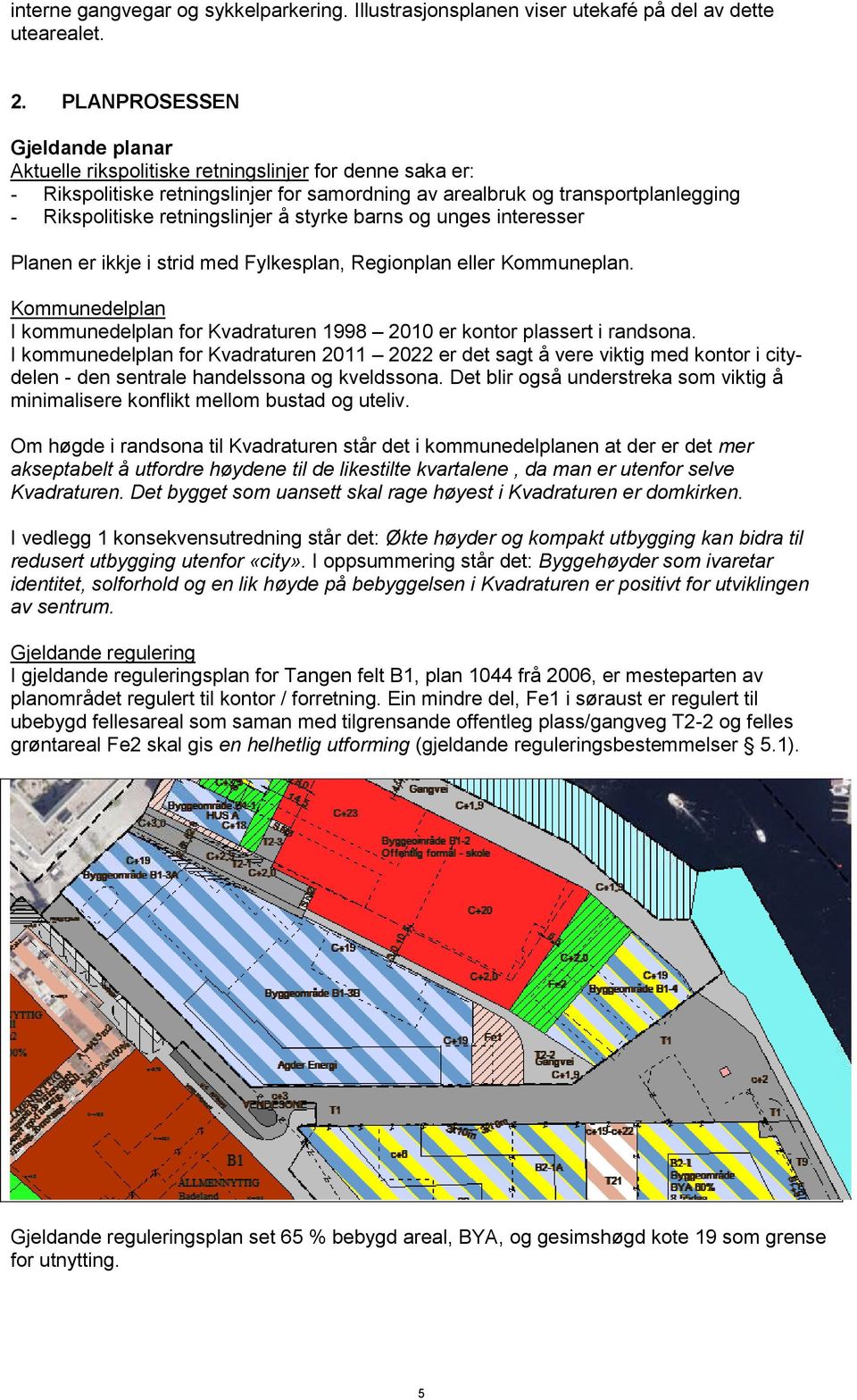 retningslinjer å styrke barns og unges interesser Planen er ikkje i strid med Fylkesplan, Regionplan eller Kommuneplan.