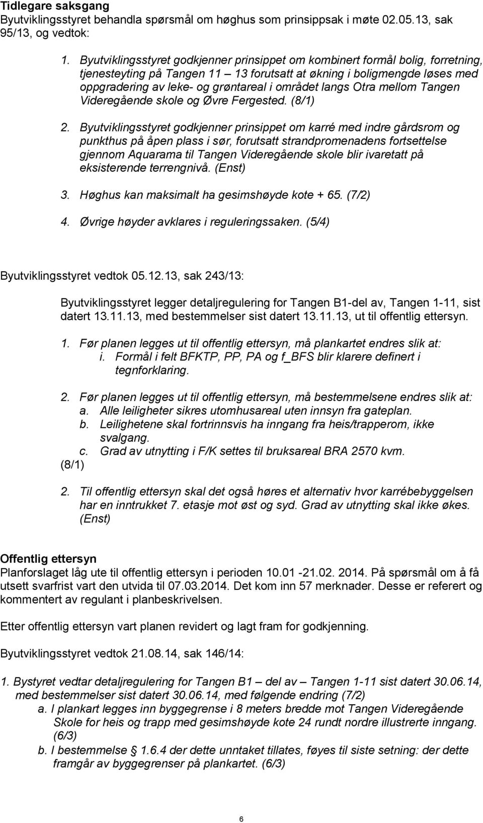 langs Otra mellom Tangen Videregående skole og Øvre Fergested. (8/1) 2.