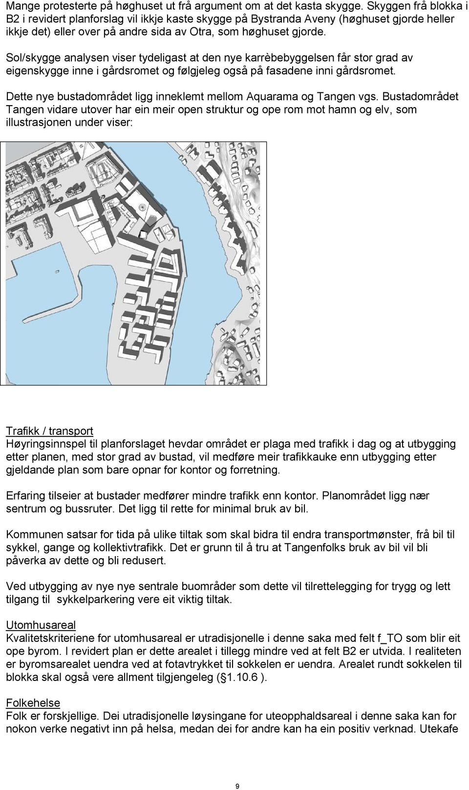 Sol/skygge analysen viser tydeligast at den nye karrèbebyggelsen får stor grad av eigenskygge inne i gårdsromet og følgjeleg også på fasadene inni gårdsromet.