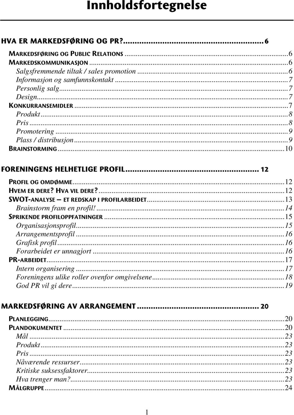 ..12 HVEM ER DERE? HVA VIL DERE?...12 SWOT-ANALYSE ET REDSKAP I PROFILARBEIDET...13 Brainstorm fram en profil!...14 SPRIKENDE PROFILOPPFATNINGER...15 Organisasjonsprofil...15 Arrangementsprofil.