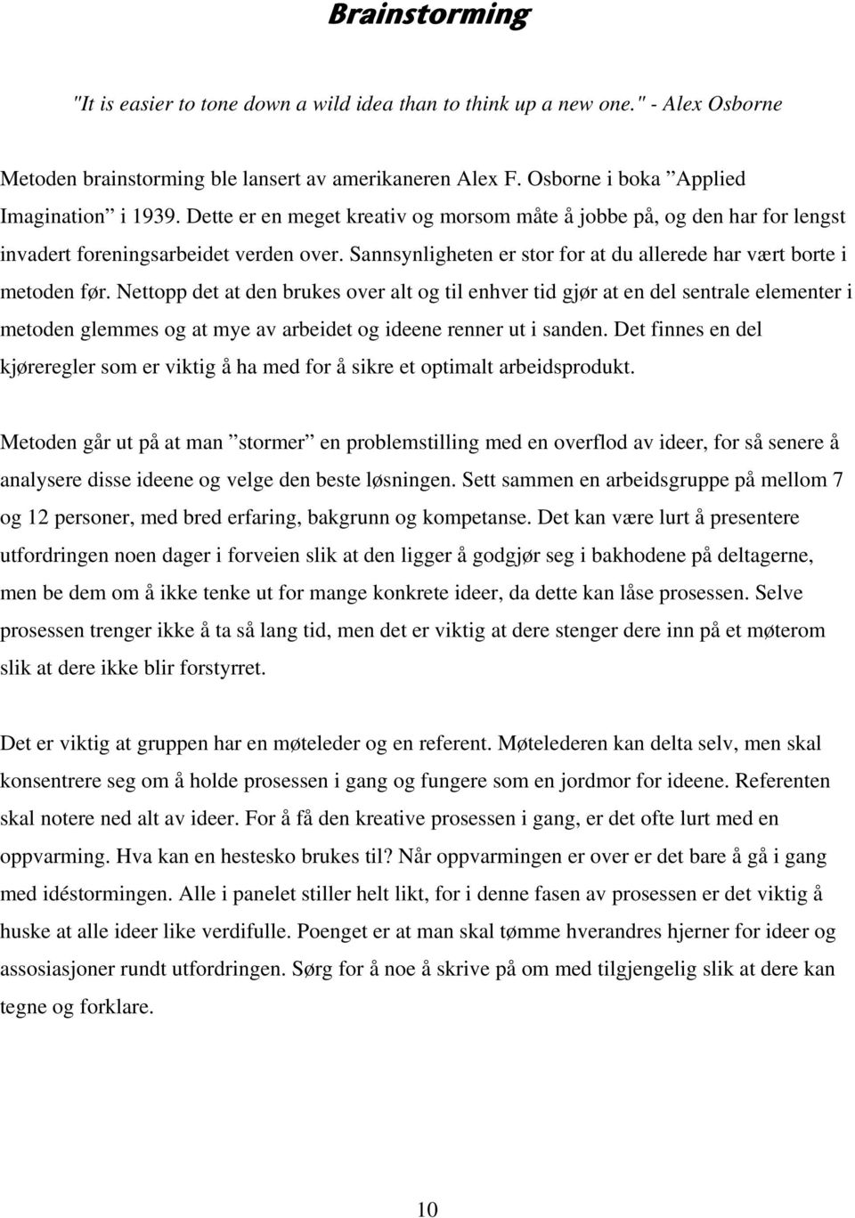 Nettopp det at den brukes over alt og til enhver tid gjør at en del sentrale elementer i metoden glemmes og at mye av arbeidet og ideene renner ut i sanden.