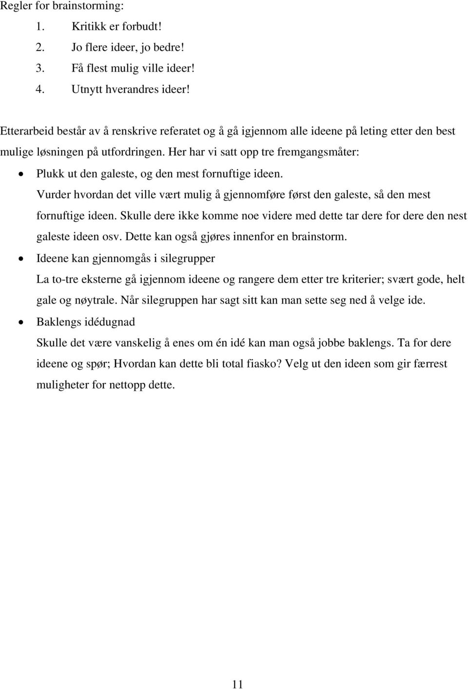 Her har vi satt opp tre fremgangsmåter: Plukk ut den galeste, og den mest fornuftige ideen. Vurder hvordan det ville vært mulig å gjennomføre først den galeste, så den mest fornuftige ideen.