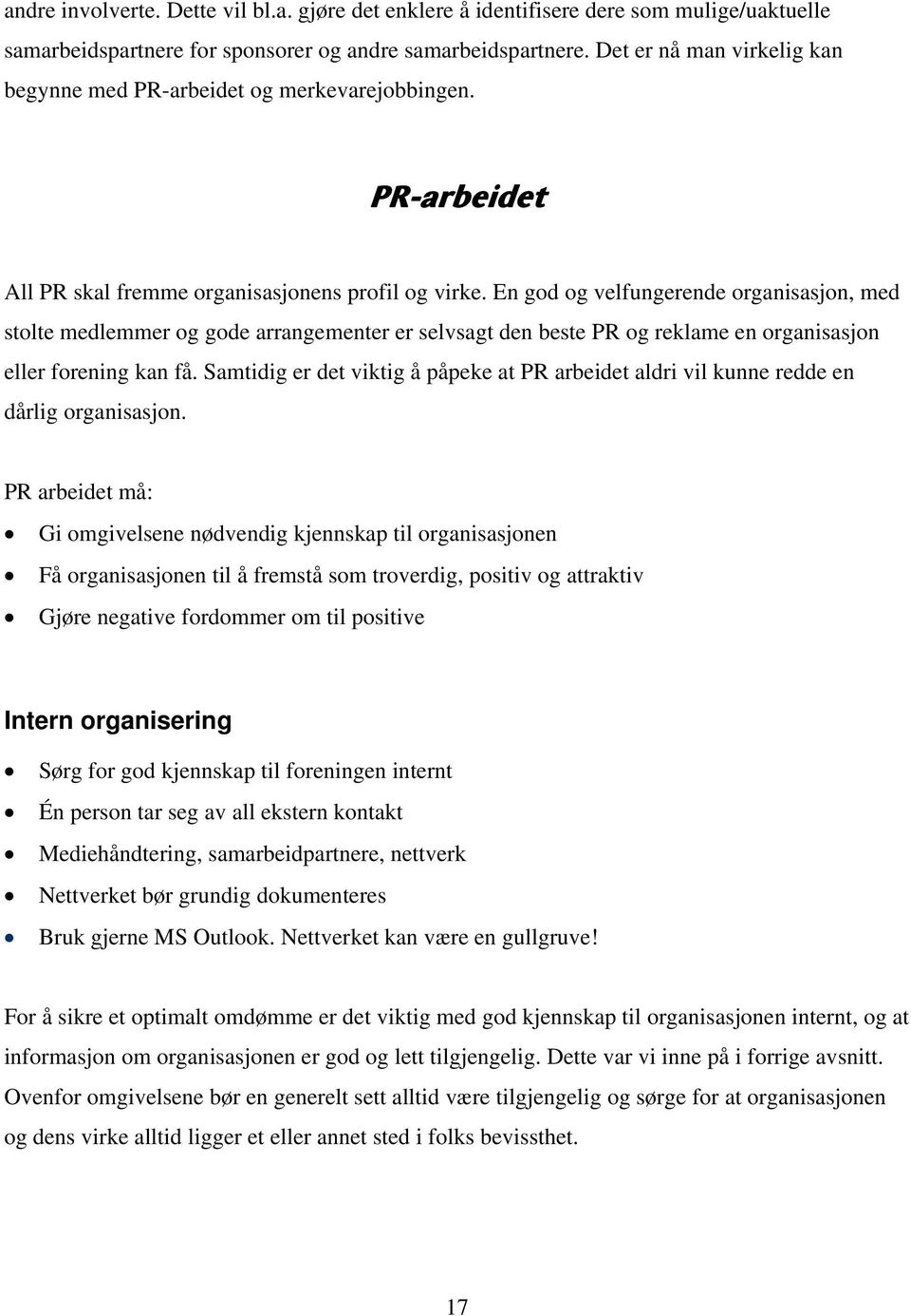 En god og velfungerende organisasjon, med stolte medlemmer og gode arrangementer er selvsagt den beste PR og reklame en organisasjon eller forening kan få.