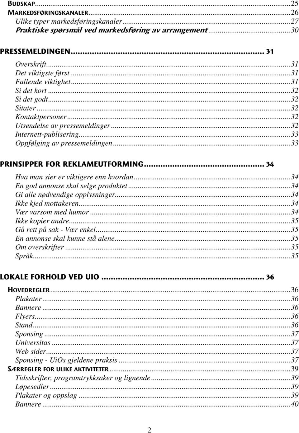 ..33 PRINSIPPER FOR REKLAMEUTFORMING... 34 Hva man sier er viktigere enn hvordan...34 En god annonse skal selge produktet...34 Gi alle nødvendige opplysninger...34 Ikke kjed mottakeren.