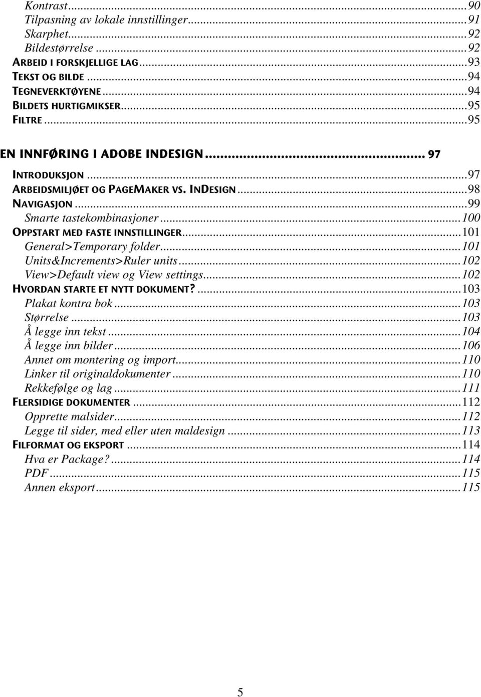 ..101 General>Temporary folder...101 Units&Increments>Ruler units...102 View>Default view og View settings...102 HVORDAN STARTE ET NYTT DOKUMENT?...103 Plakat kontra bok...103 Størrelse.